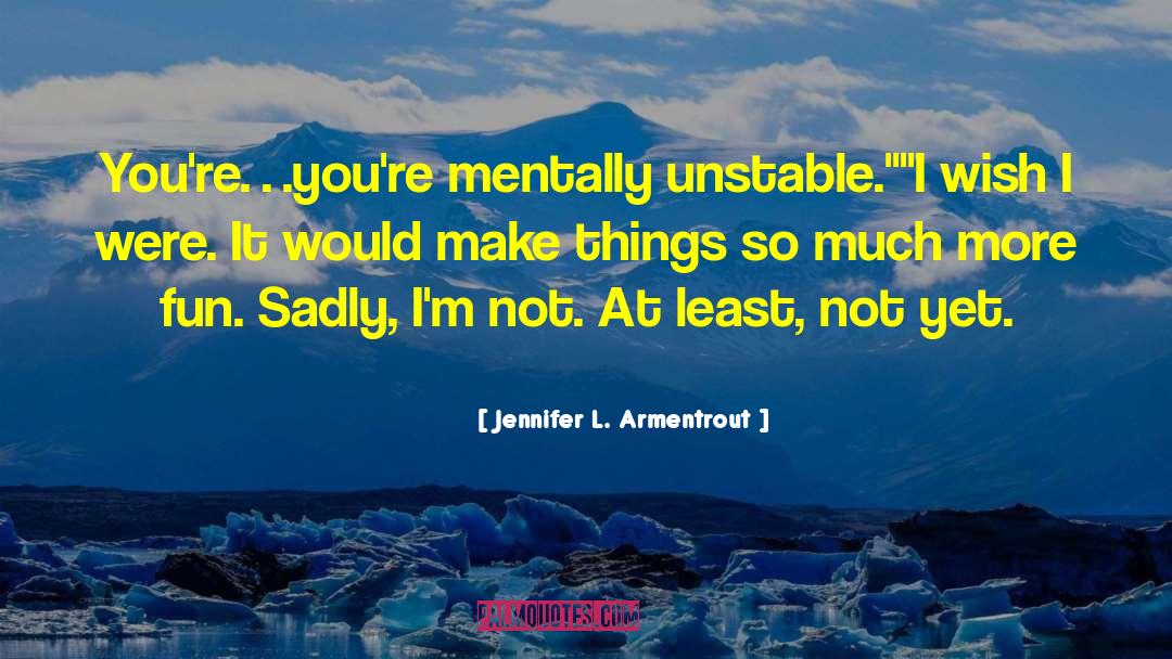 Mentally Unstable quotes by Jennifer L. Armentrout