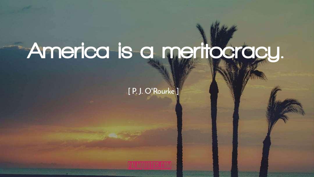 Meritocracy quotes by P. J. O'Rourke