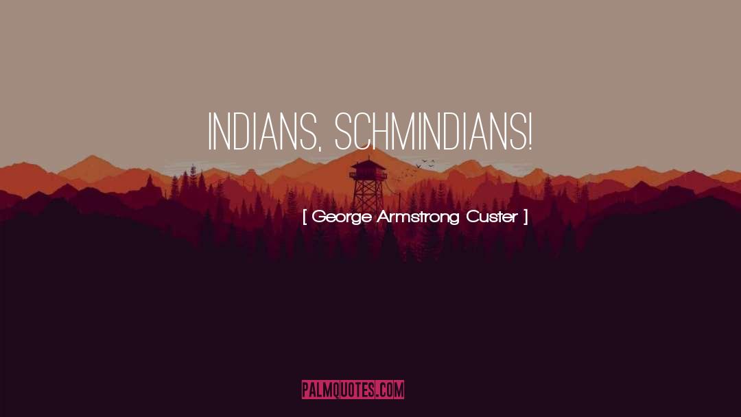 Meshica Indians quotes by George Armstrong Custer