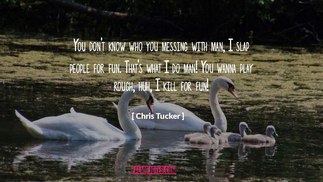 Messing quotes by Chris Tucker