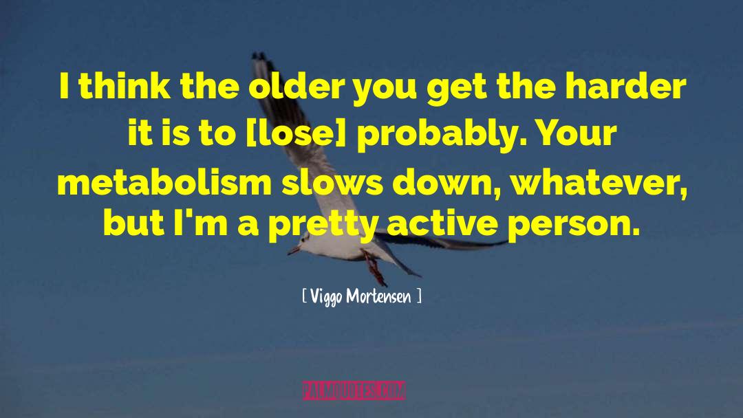 Metabolism quotes by Viggo Mortensen