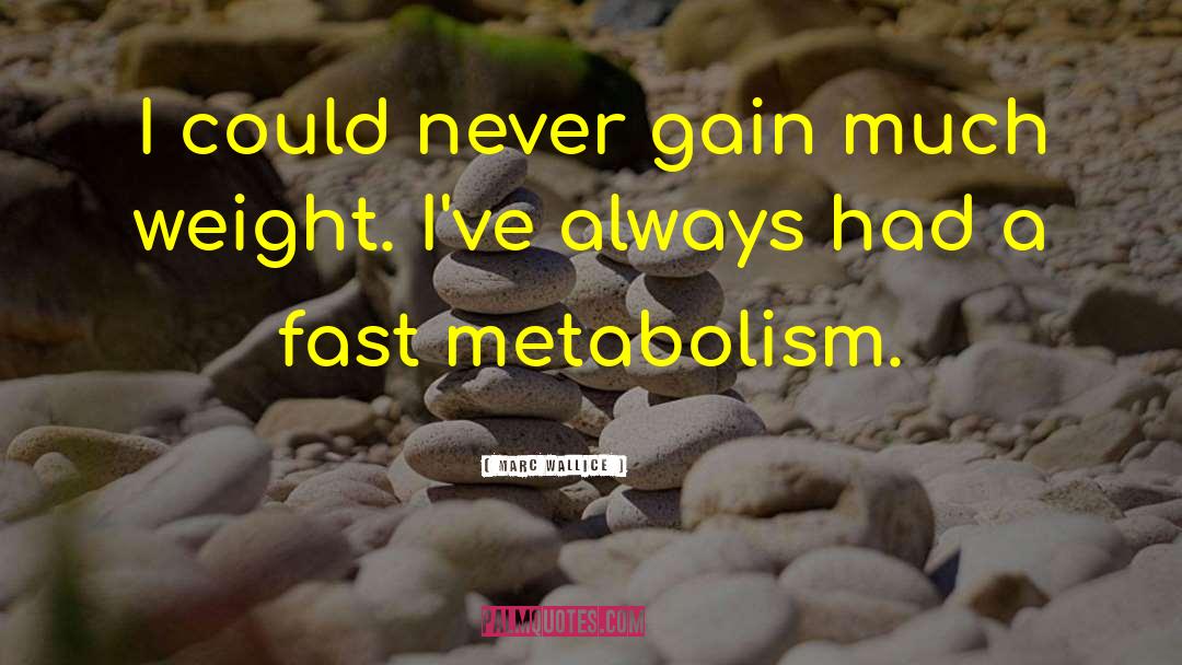 Metabolism quotes by Marc Wallice