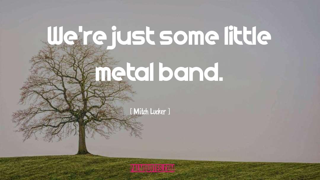 Metal Band quotes by Mitch Lucker