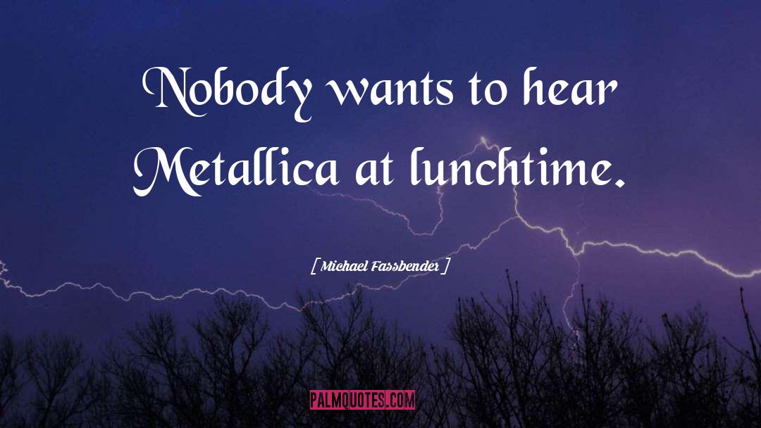 Metallica quotes by Michael Fassbender