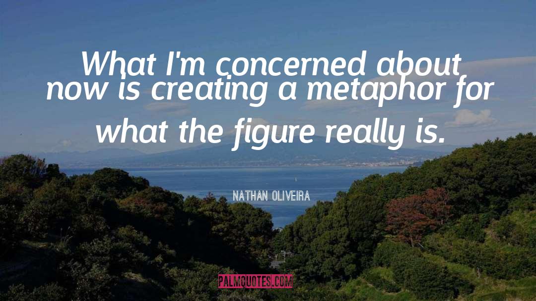 Metaphor quotes by Nathan Oliveira
