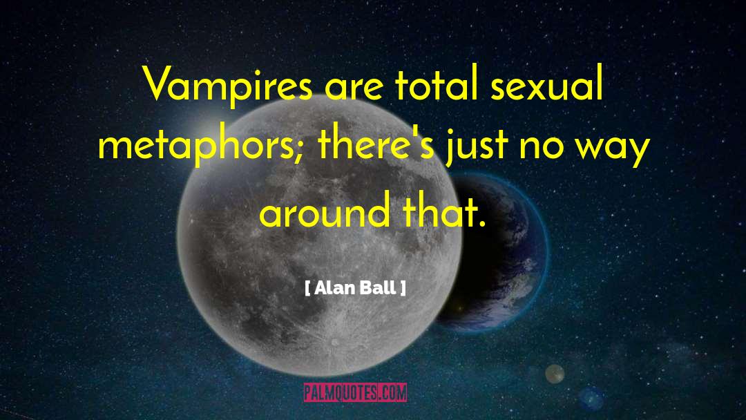 Metaphors Similies quotes by Alan Ball
