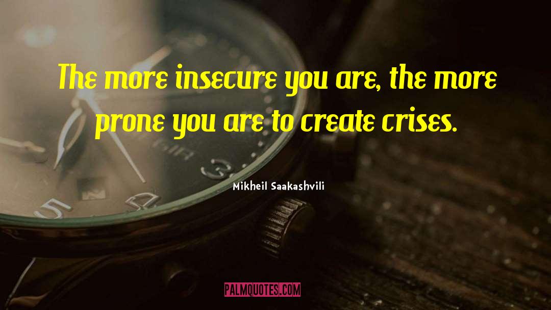 Metaphysically Insecure quotes by Mikheil Saakashvili