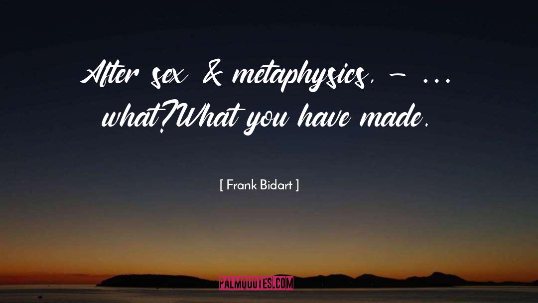 Metaphysics quotes by Frank Bidart