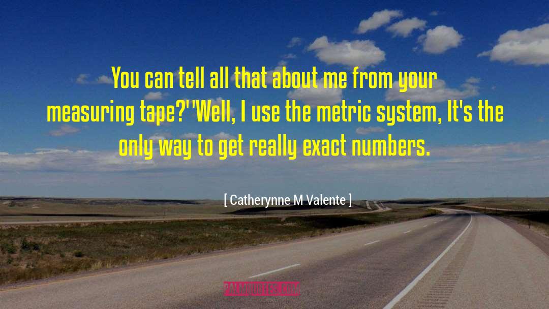 Metric System quotes by Catherynne M Valente