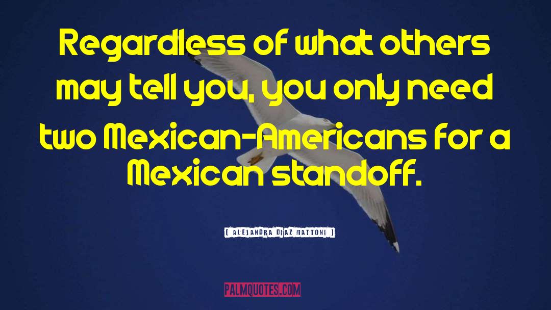 Mexican Americans quotes by Alejandra Diaz Mattoni