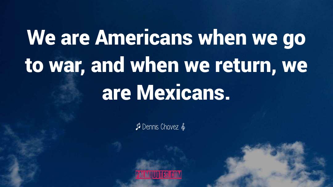 Mexicans quotes by Dennis Chavez