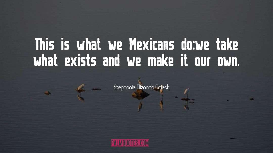 Mexicans quotes by Stephanie Elizondo Griest