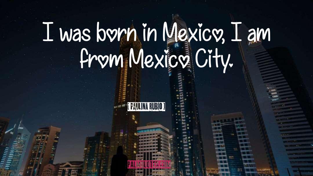 Mexico City quotes by Paulina Rubio