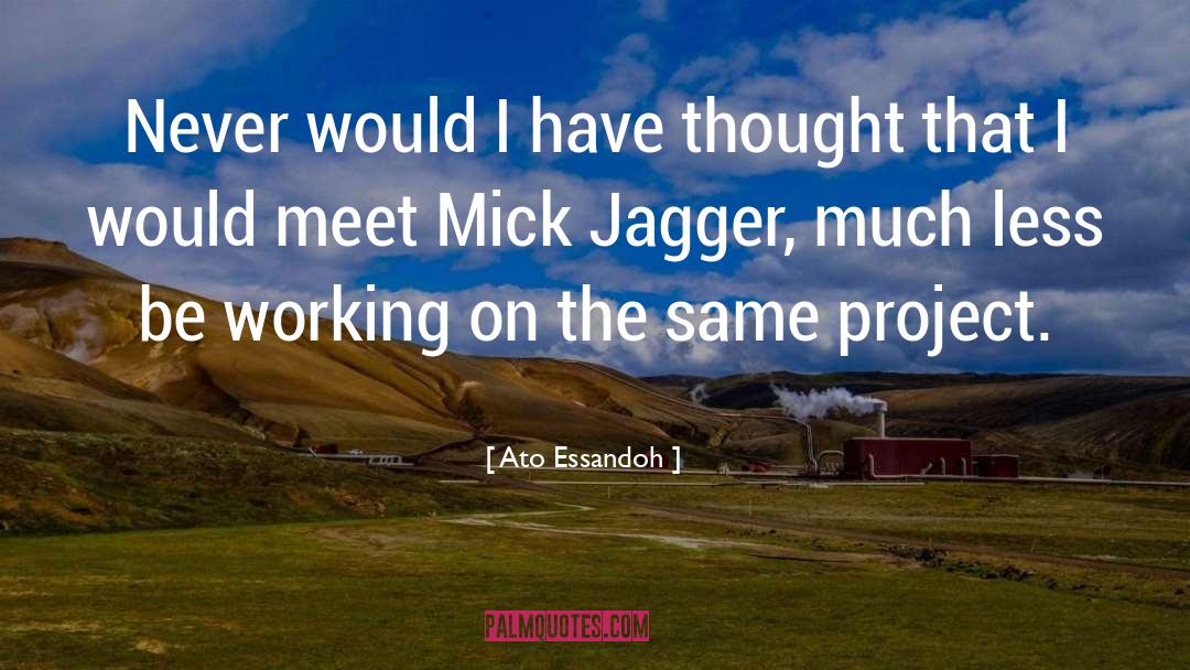 Mick Jagger quotes by Ato Essandoh