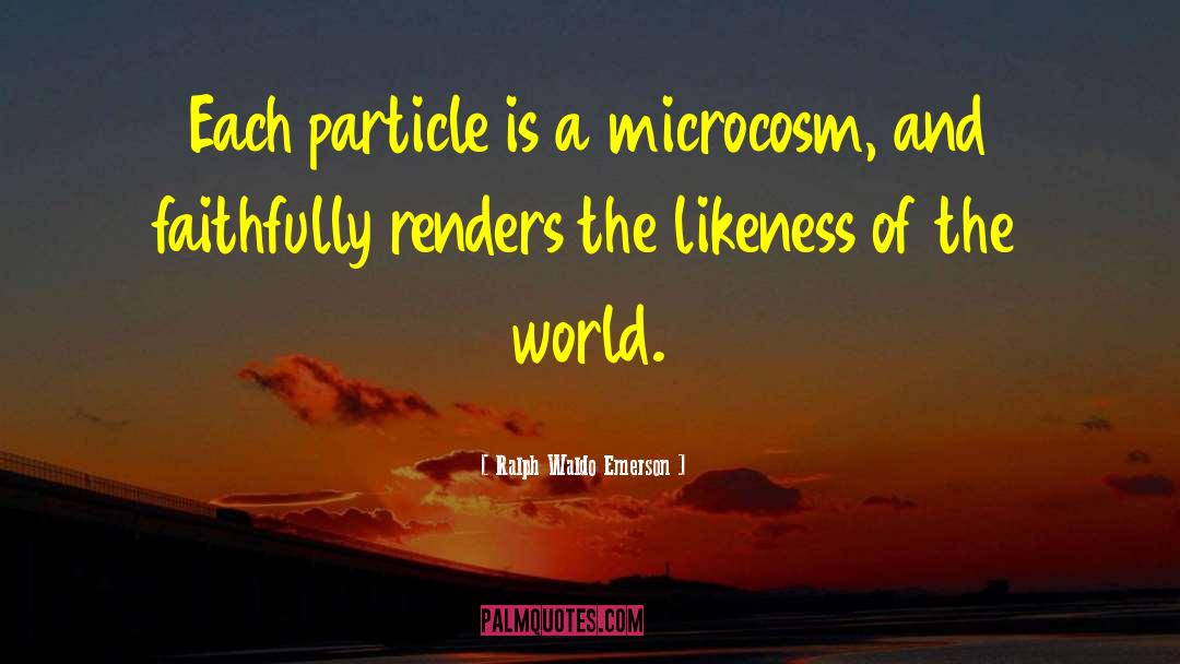 Microcosm quotes by Ralph Waldo Emerson