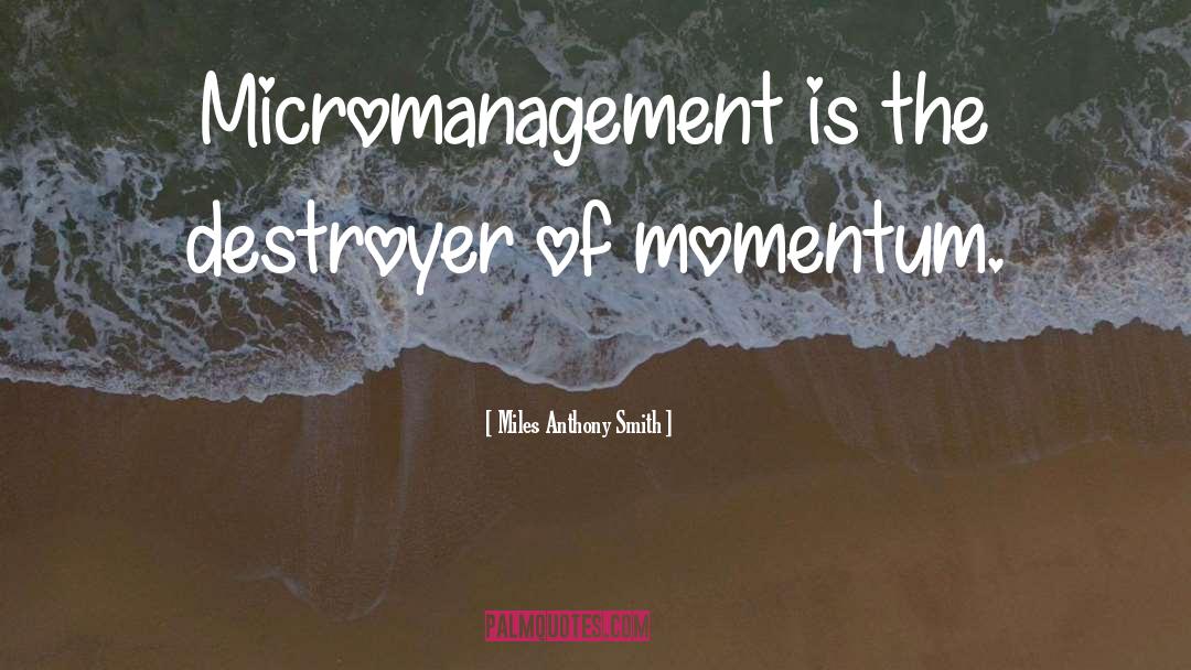 Micromanagement quotes by Miles Anthony Smith