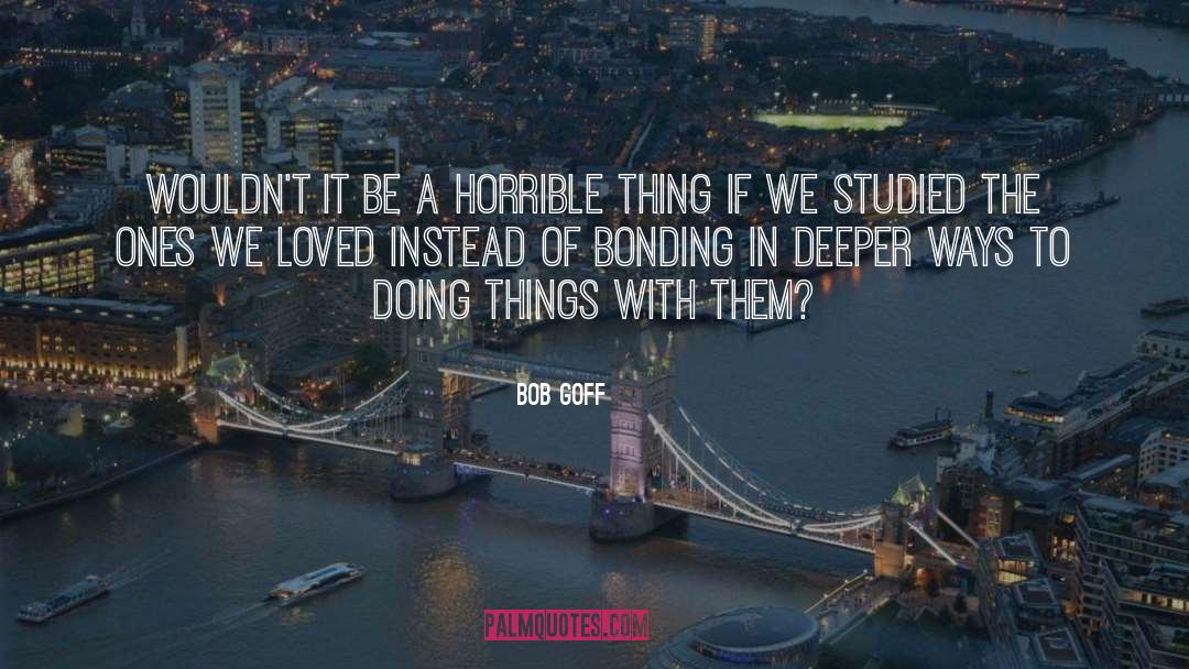 Micromechanical Bonding quotes by Bob Goff