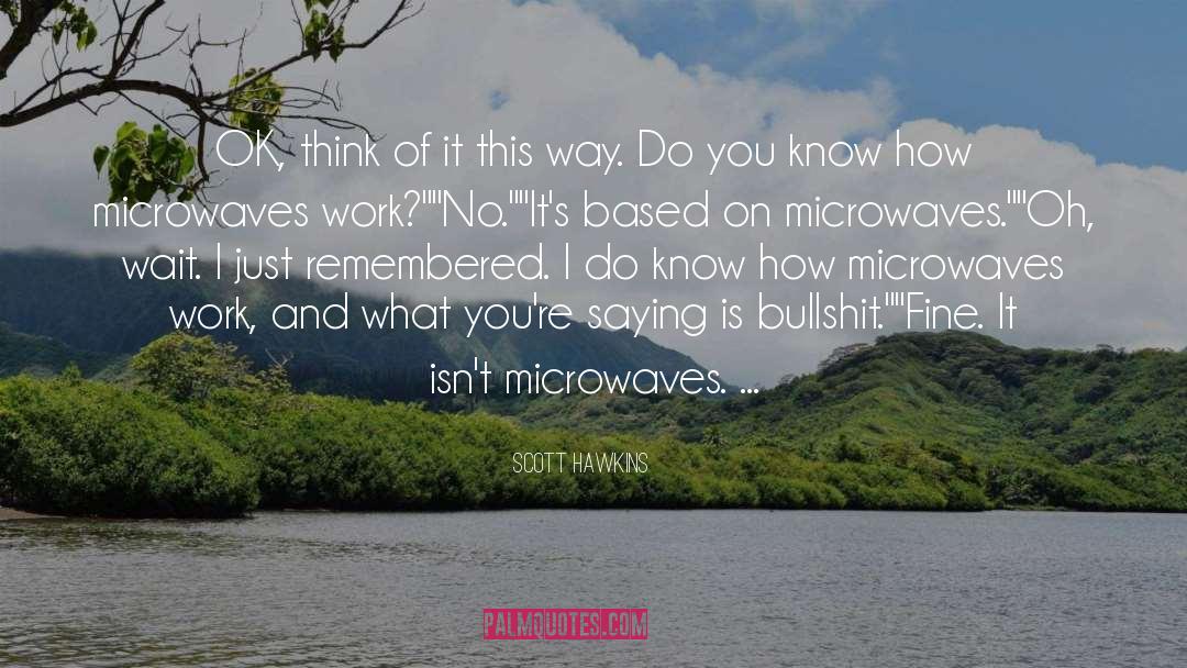 Microwaves quotes by Scott Hawkins