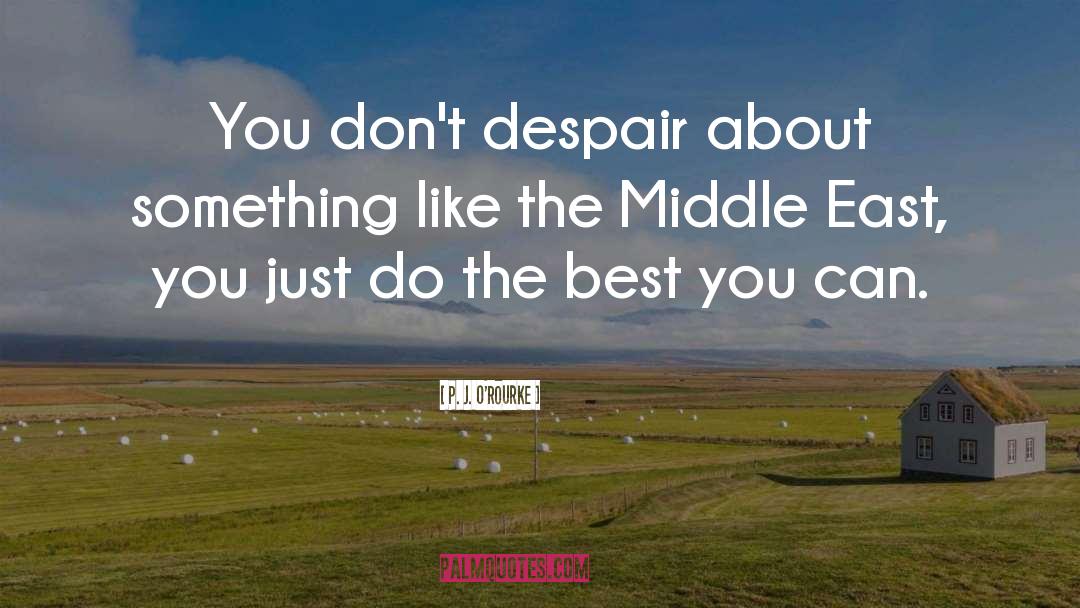 Middle East quotes by P. J. O'Rourke