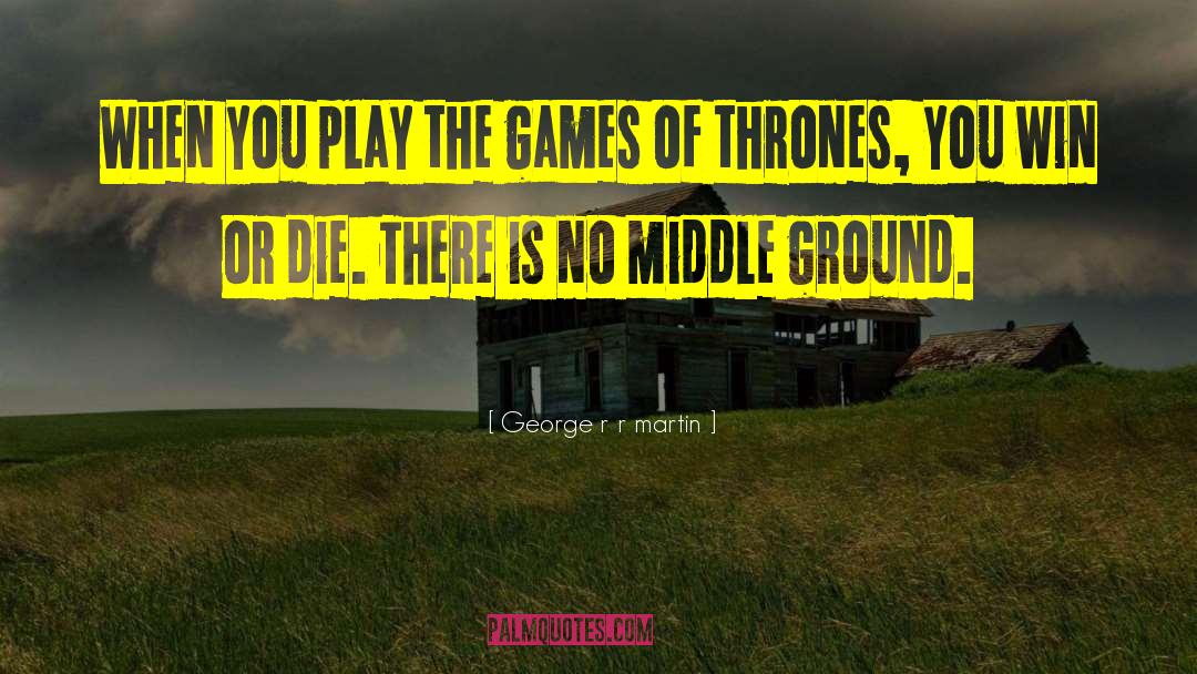 Middle Ground quotes by George R R Martin