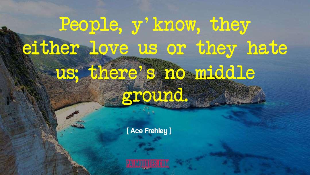 Middle Ground quotes by Ace Frehley