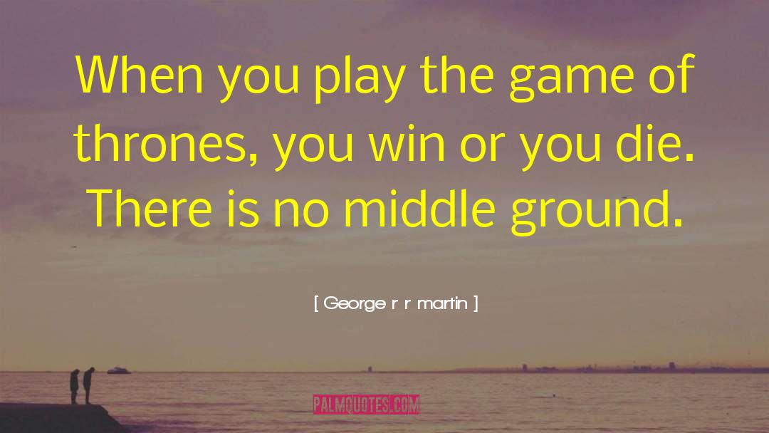 Middle Ground quotes by George R R Martin