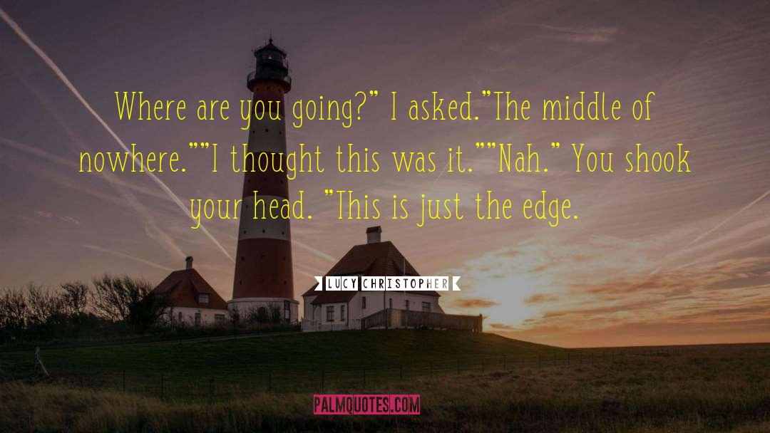 Middle Of Nowhere quotes by Lucy Christopher