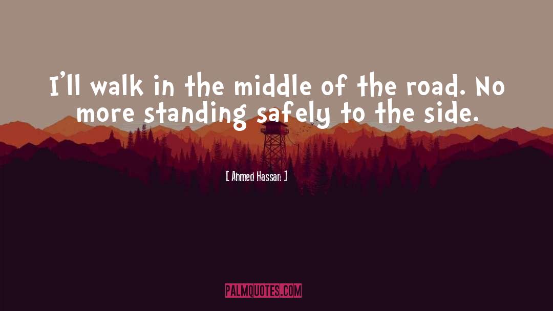 Middle Of The Road quotes by Ahmed Hassan
