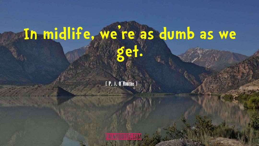 Midlife Midlife Crisis quotes by P. J. O'Rourke