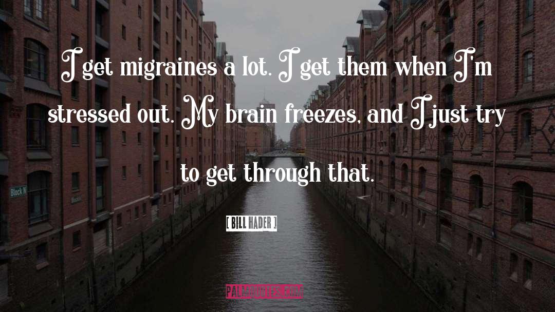 Migraines quotes by Bill Hader