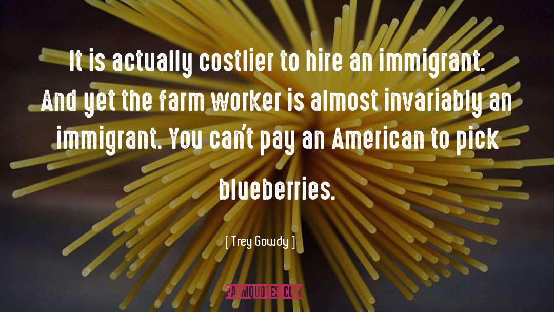 Migrant Farm Worker quotes by Trey Gowdy