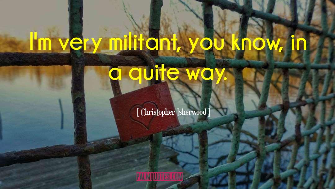 Militant quotes by Christopher Isherwood