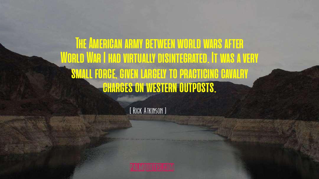 Militarism War quotes by Rick Atkinson