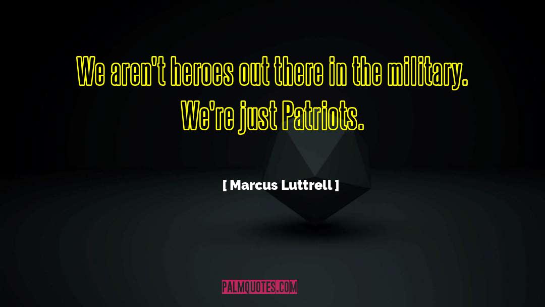 Military Hero quotes by Marcus Luttrell