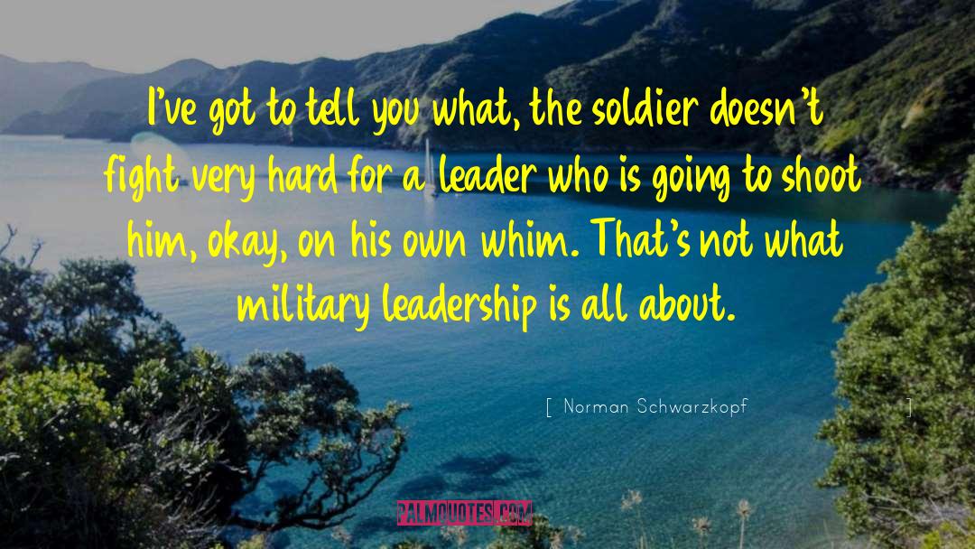 Military Leadership quotes by Norman Schwarzkopf