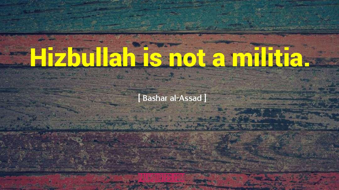 Militia quotes by Bashar Al-Assad