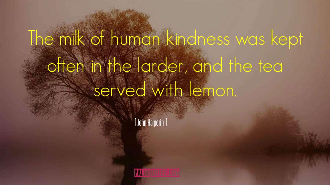 Milk Of Human Kindness quotes by John Halperin