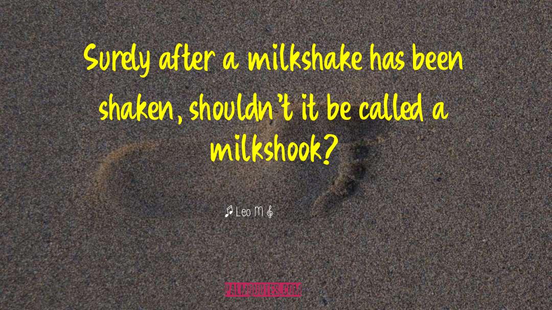 Milkshake quotes by Leo M