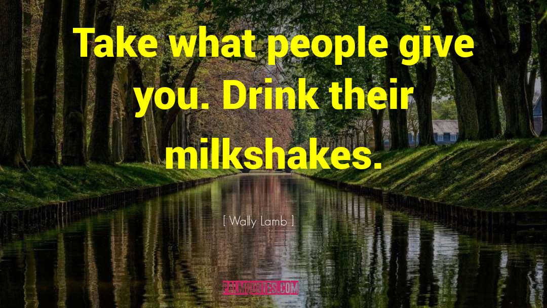 Milkshakes quotes by Wally Lamb