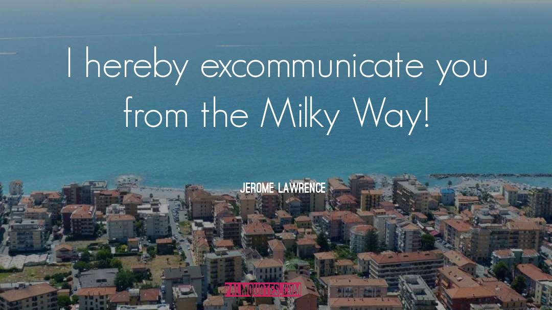 Milky Way Repo quotes by Jerome Lawrence