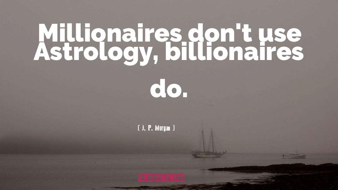 Millionaires quotes by J. P. Morgan