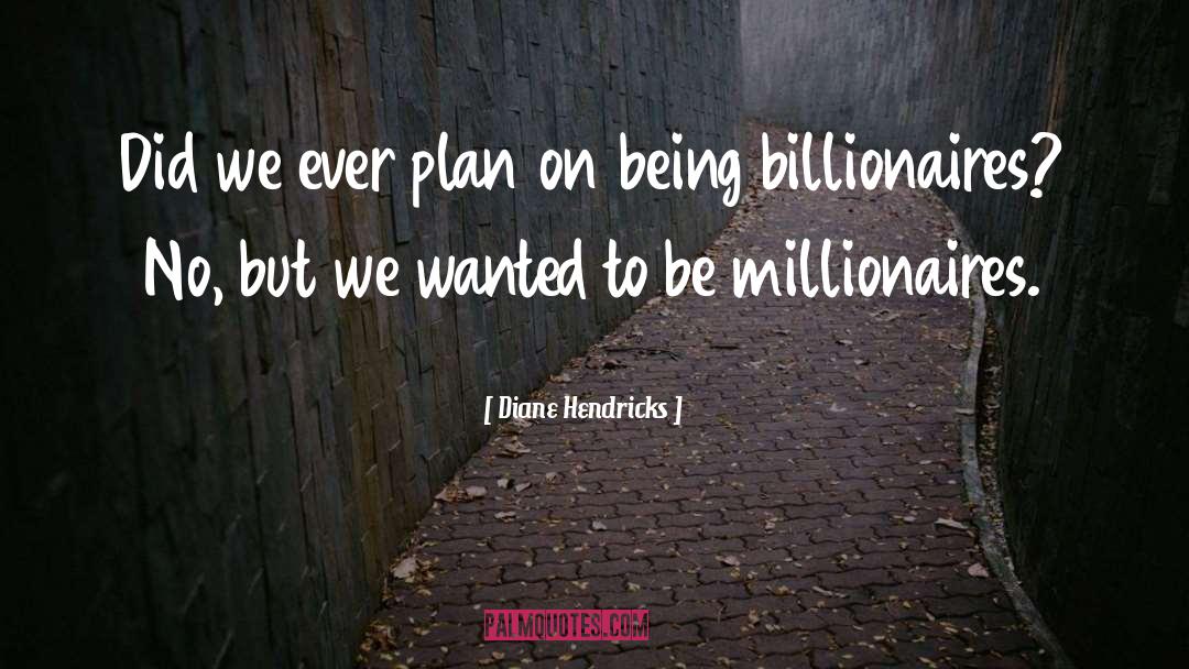 Millionaires quotes by Diane Hendricks