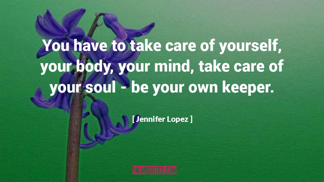 Mind Body Soul Of Tea quotes by Jennifer Lopez