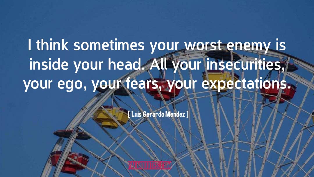 Mind Is Your Worst Enemy quotes by Luis Gerardo Mendez