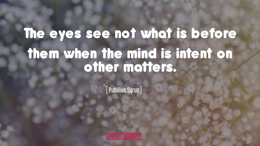 Mind Matter quotes by Publilius Syrus