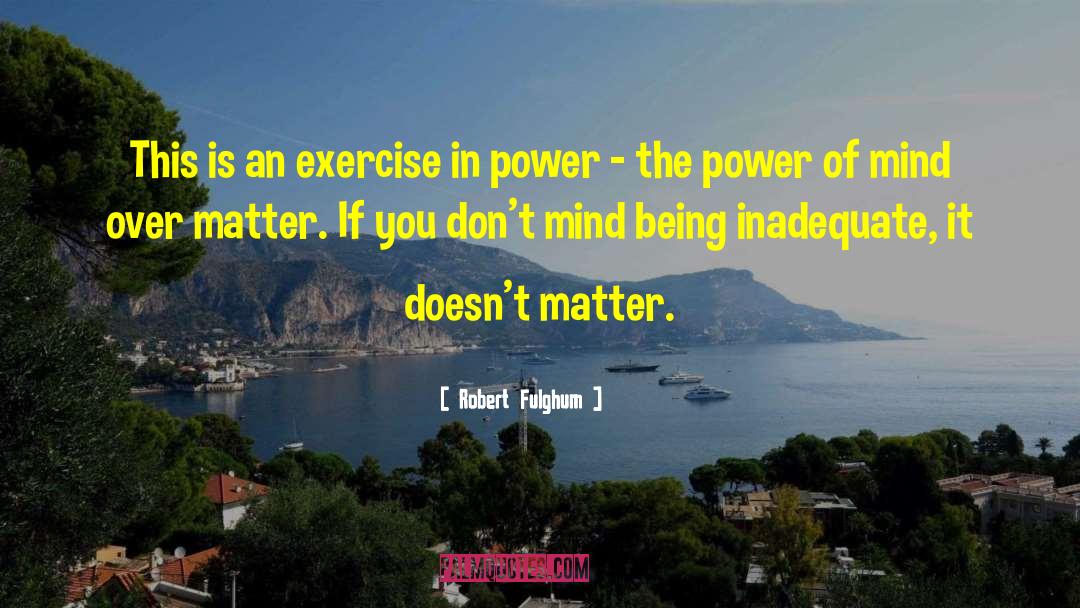 Mind Over Matter quotes by Robert Fulghum