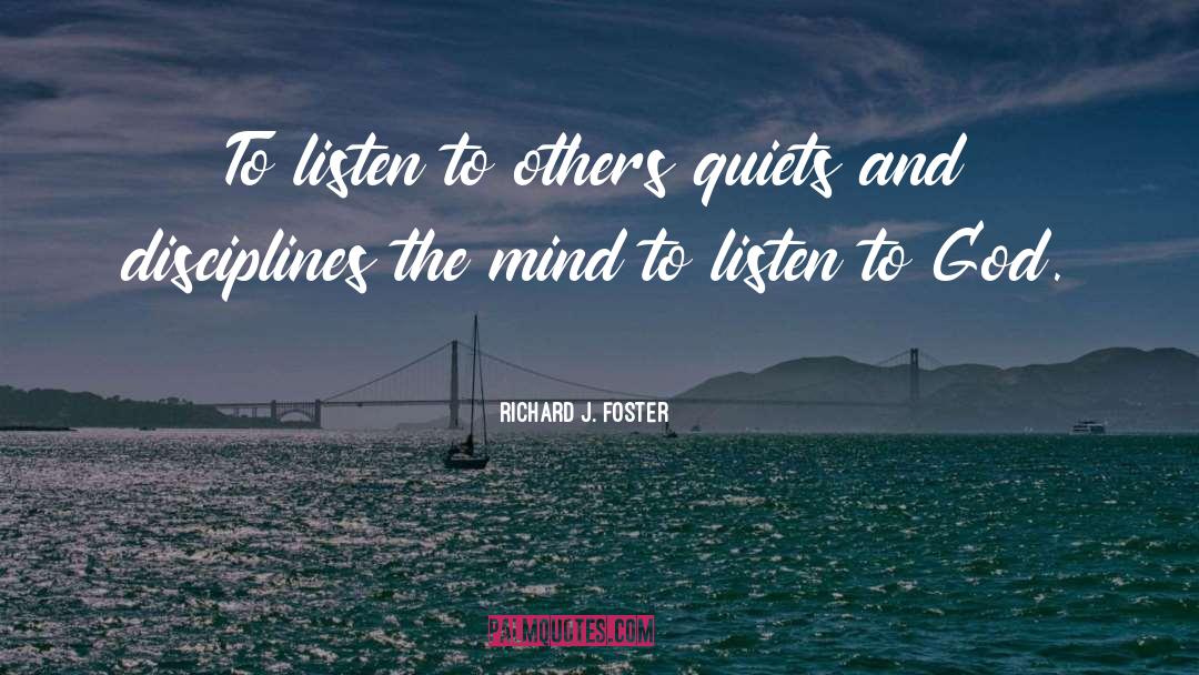 Mind To Listen quotes by Richard J. Foster