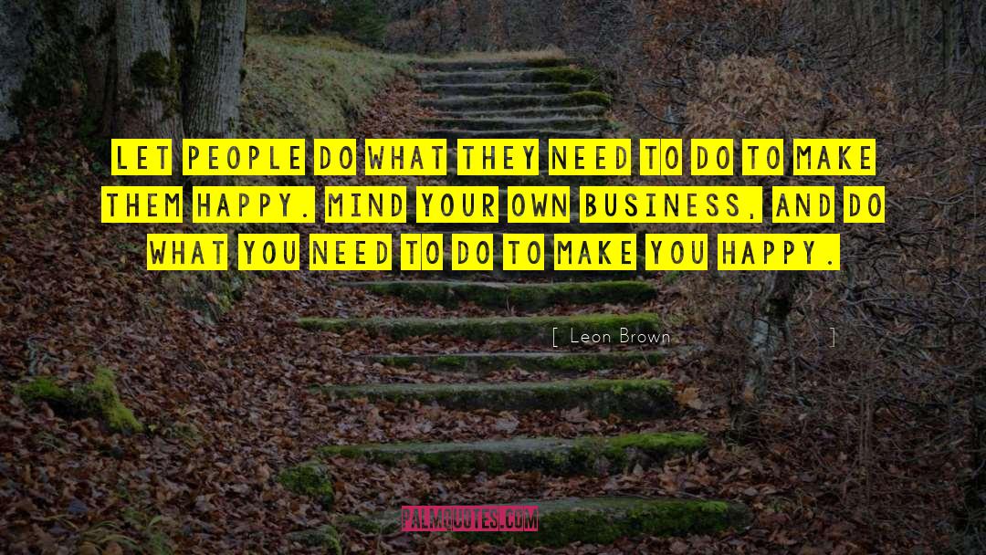 Mind Your Own Business quotes by Leon Brown