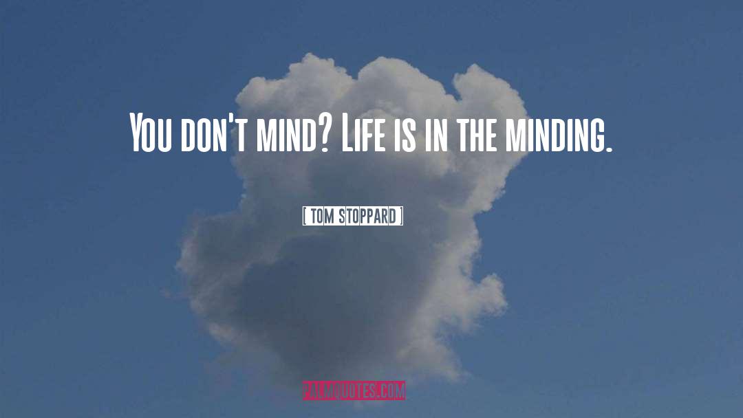 Minding quotes by Tom Stoppard