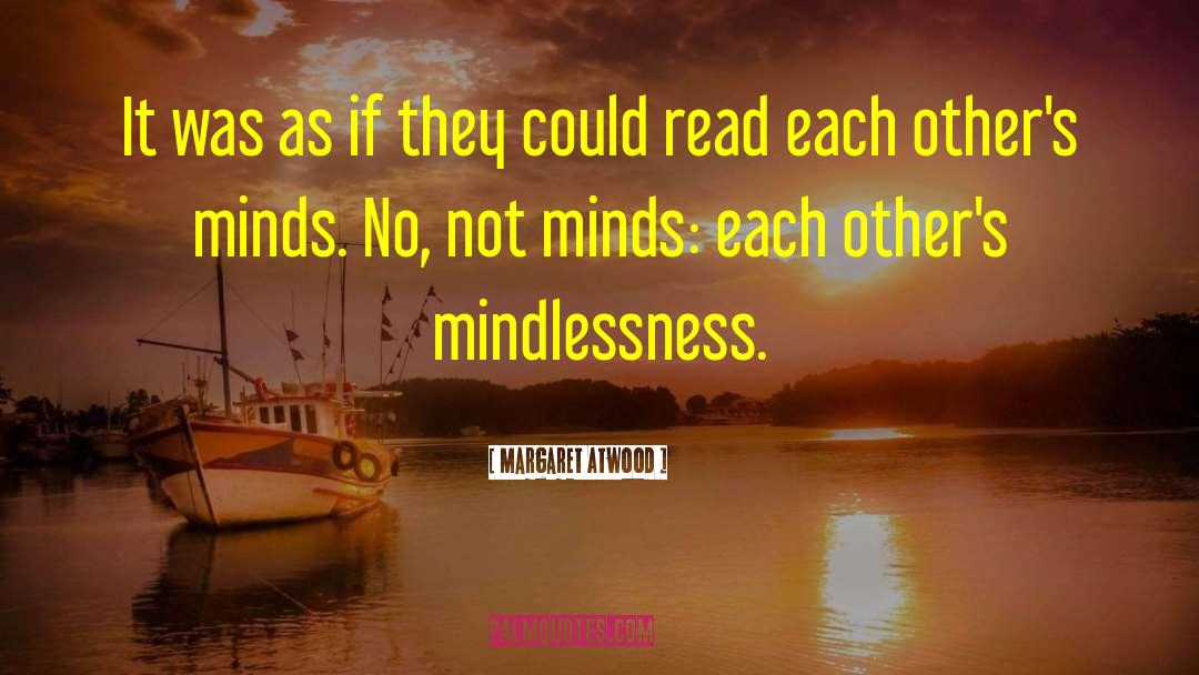 Mindlessness quotes by Margaret Atwood